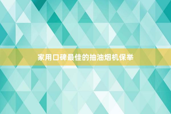家用口碑最佳的抽油烟机保举